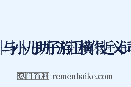 与小儿助子游江横作近义词是什么意思的图片
